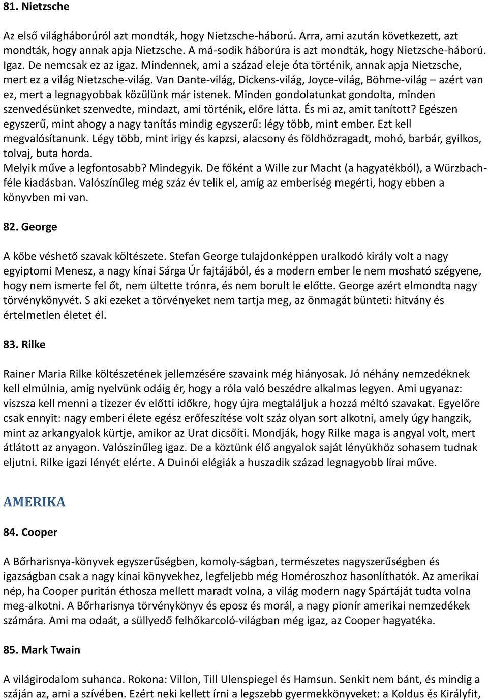 Van Dante-világ, Dickens-világ, Joyce-világ, Böhme-világ azért van ez, mert a legnagyobbak közülünk már istenek.