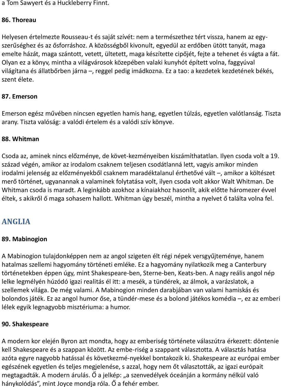 Olyan ez a könyv, mintha a világvárosok közepében valaki kunyhót épített volna, faggyúval világítana és állatbőrben járna, reggel pedig imádkozna. Ez a tao: a kezdetek kezdetének békés, szent élete.