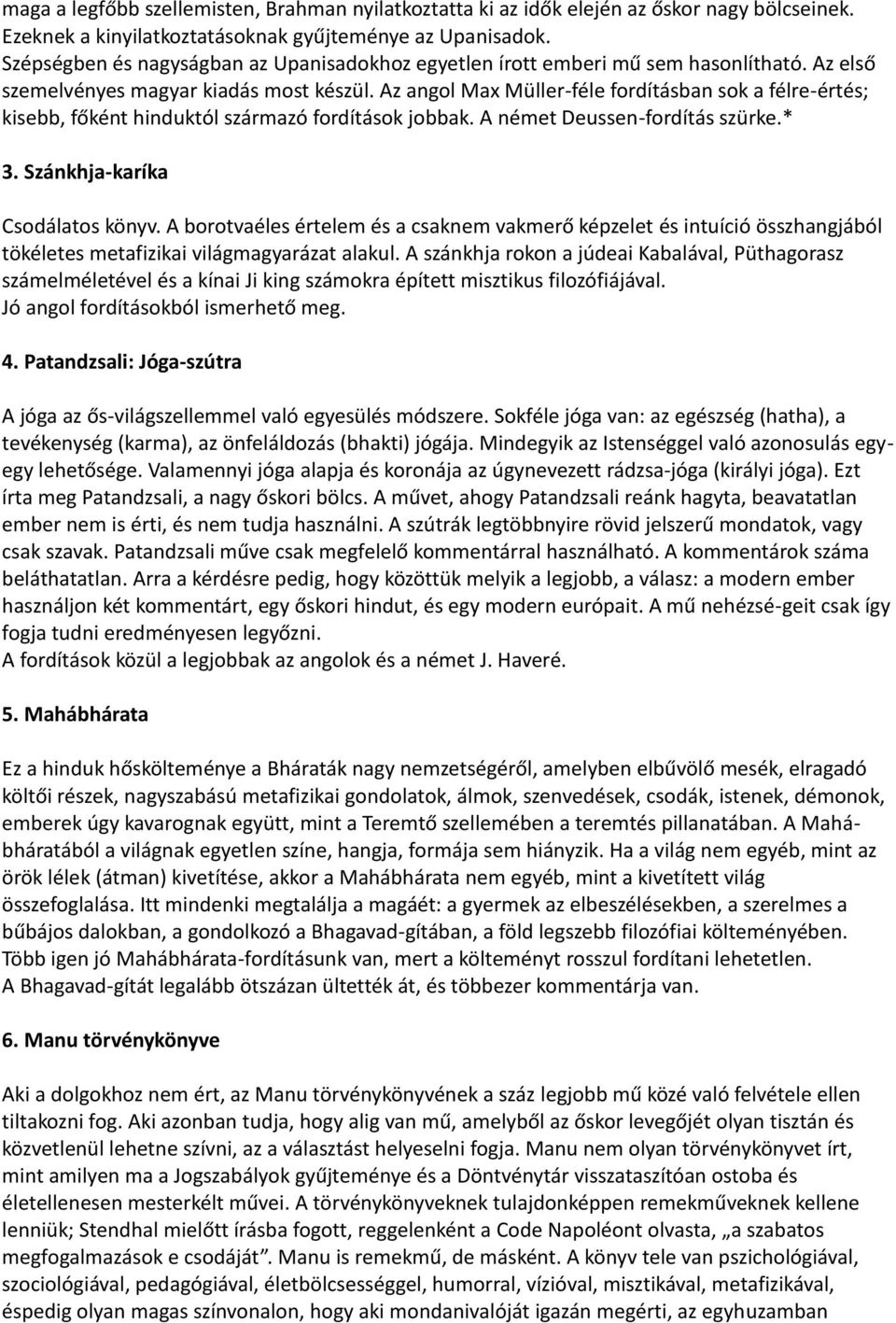Az angol Max Müller-féle fordításban sok a félre-értés; kisebb, főként hinduktól származó fordítások jobbak. A német Deussen-fordítás szürke.* 3. Szánkhja-karíka Csodálatos könyv.