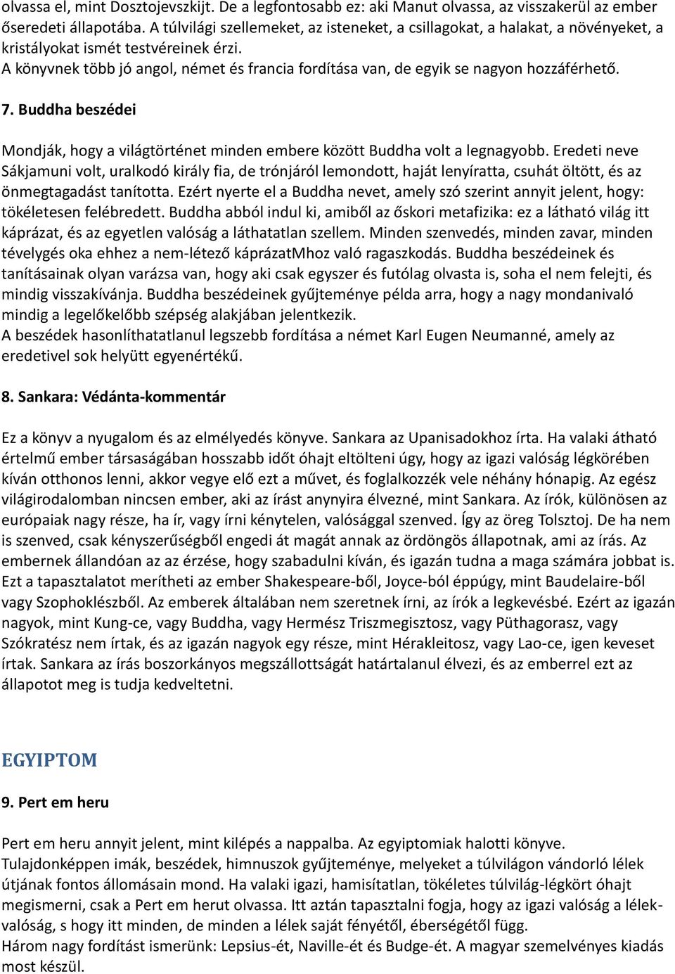 A könyvnek több jó angol, német és francia fordítása van, de egyik se nagyon hozzáférhető. 7. Buddha beszédei Mondják, hogy a világtörténet minden embere között Buddha volt a legnagyobb.
