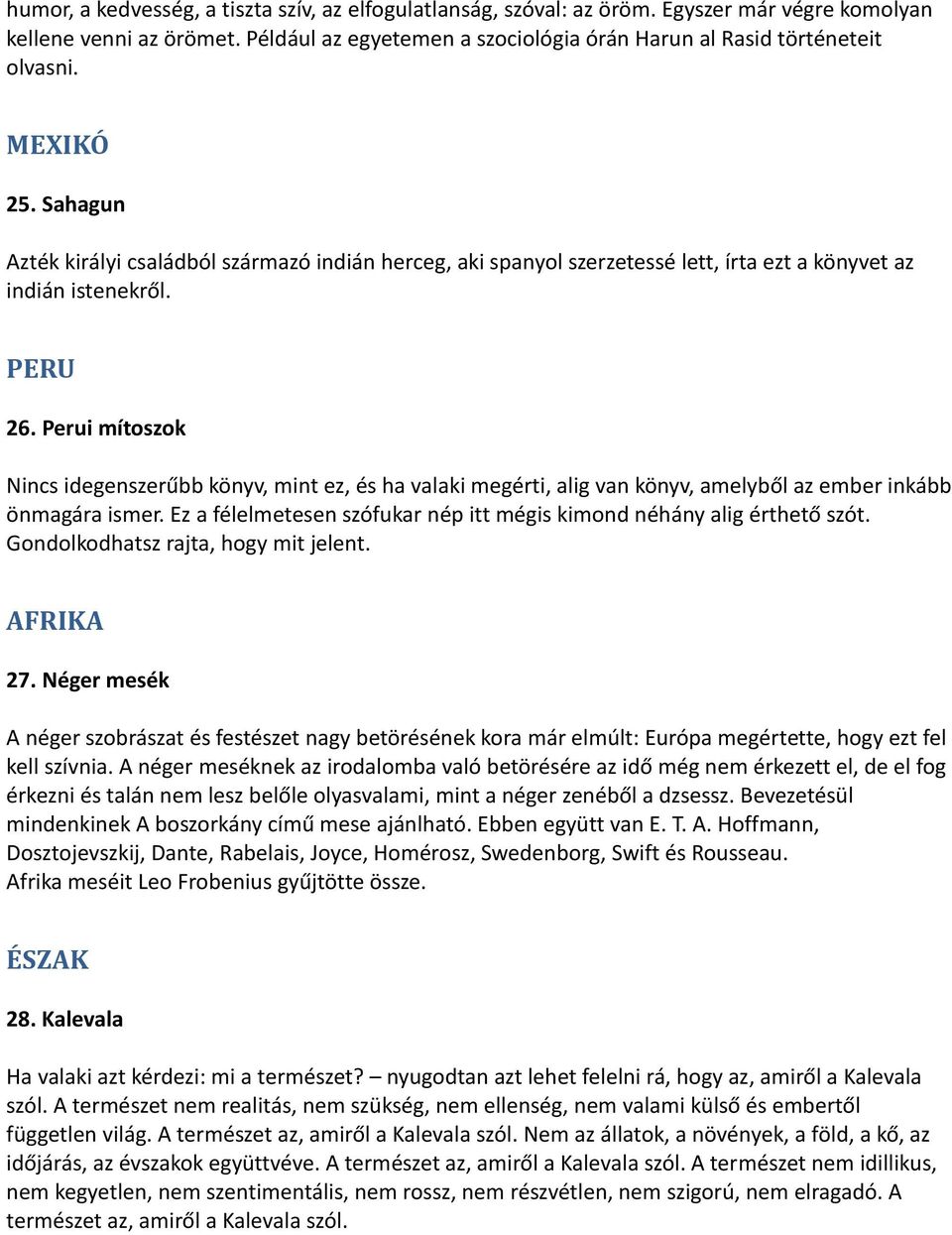 Perui mítoszok Nincs idegenszerűbb könyv, mint ez, és ha valaki megérti, alig van könyv, amelyből az ember inkább önmagára ismer.