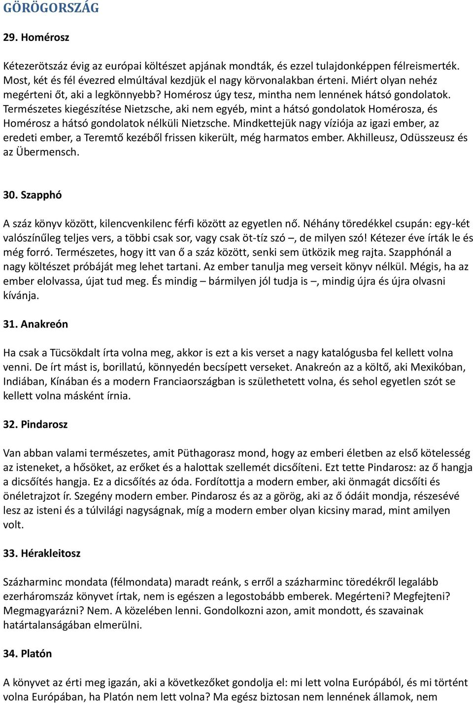 Természetes kiegészítése Nietzsche, aki nem egyéb, mint a hátsó gondolatok Homérosza, és Homérosz a hátsó gondolatok nélküli Nietzsche.