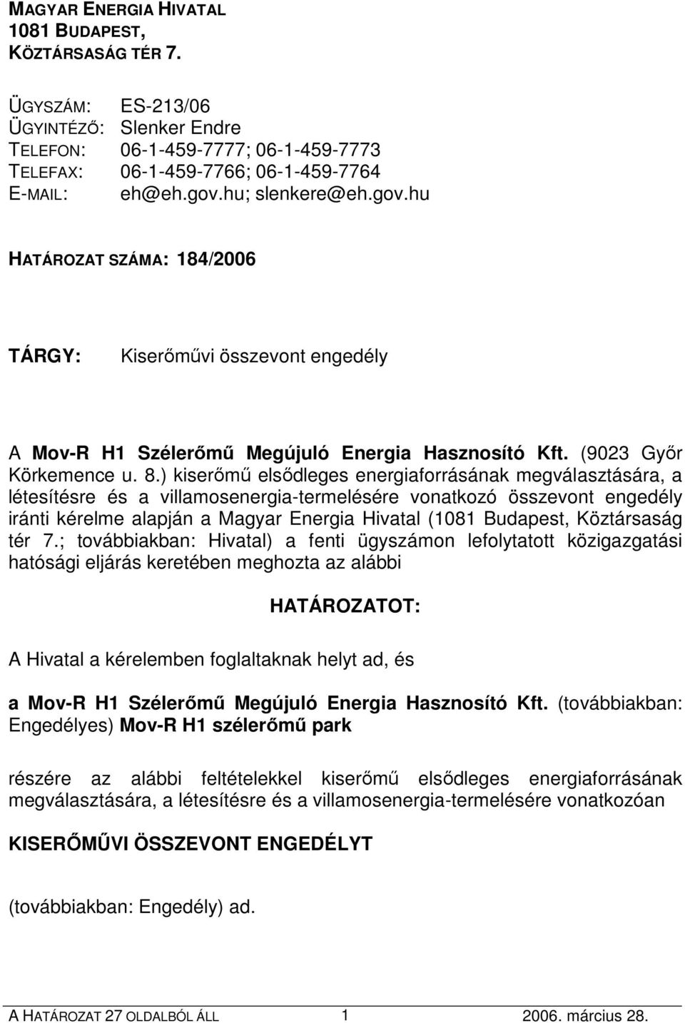 ) kiserımő elsıdleges energiaforrásának megválasztására, a létesítésre és a villamosenergia-termelésére vonatkozó összevont engedély iránti kérelme alapján a Magyar Energia Hivatal (1081 Budapest,