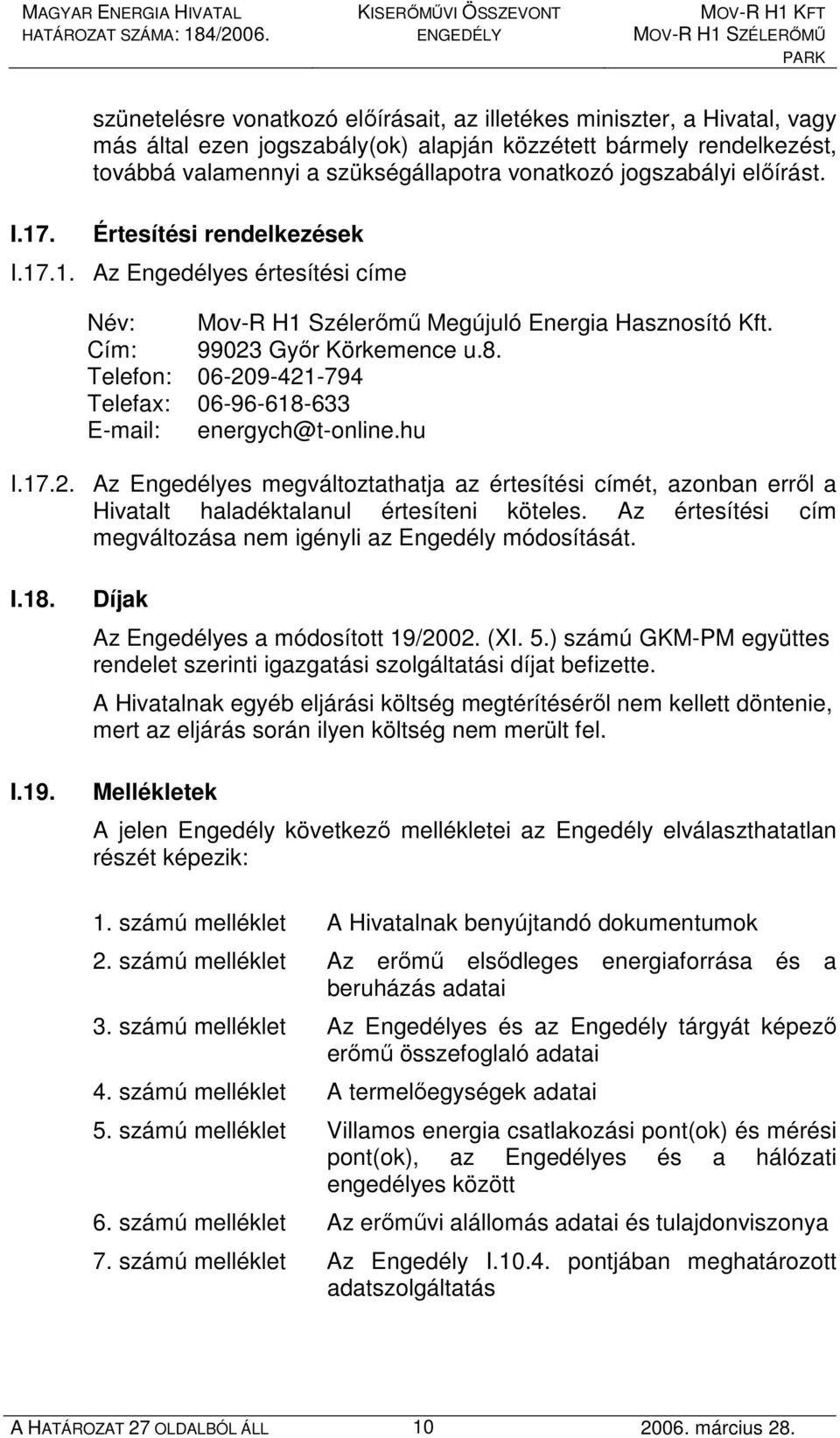 Telefon: 06-209-421-794 Telefax: 06-96-618-633 E-mail: energych@t-online.hu I.17.2. Az Engedélyes megváltoztathatja az értesítési címét, azonban errıl a Hivatalt haladéktalanul értesíteni köteles.