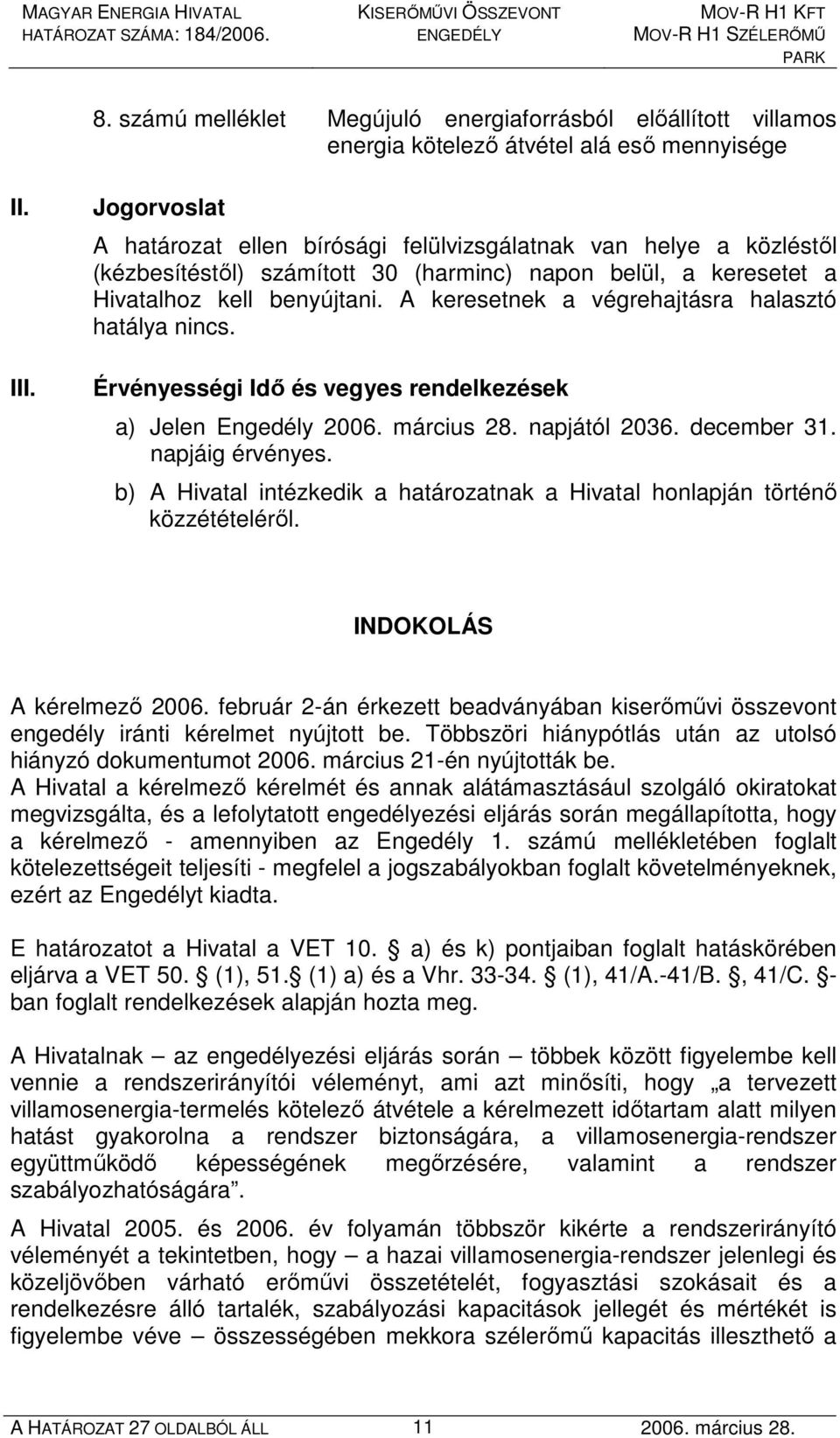 A keresetnek a végrehajtásra halasztó hatálya nincs. Érvényességi Idı és vegyes rendelkezések a) Jelen Engedély napjától 2036. december 31. napjáig érvényes.