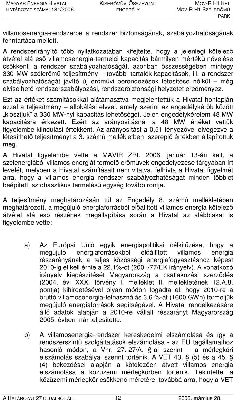 azonban összességében mintegy 330 MW szélerımő teljesítmény további tartalék-kapacitások, ill.