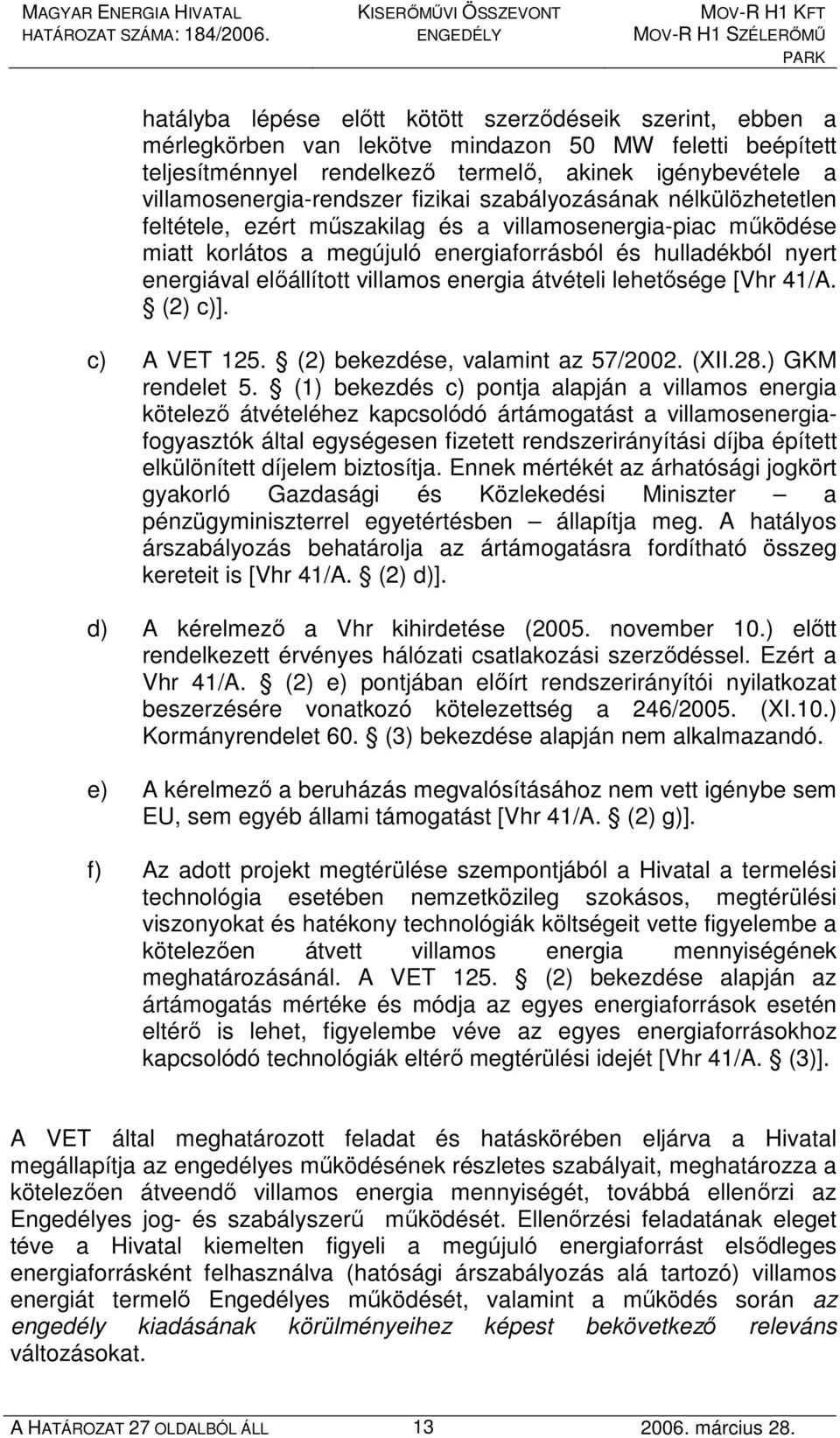 energiával elıállított villamos energia átvételi lehetısége [Vhr 41/A. (2) c)]. c) A VET 125. (2) bekezdése, valamint az 57/2002. (XII.28.) GKM rendelet 5.