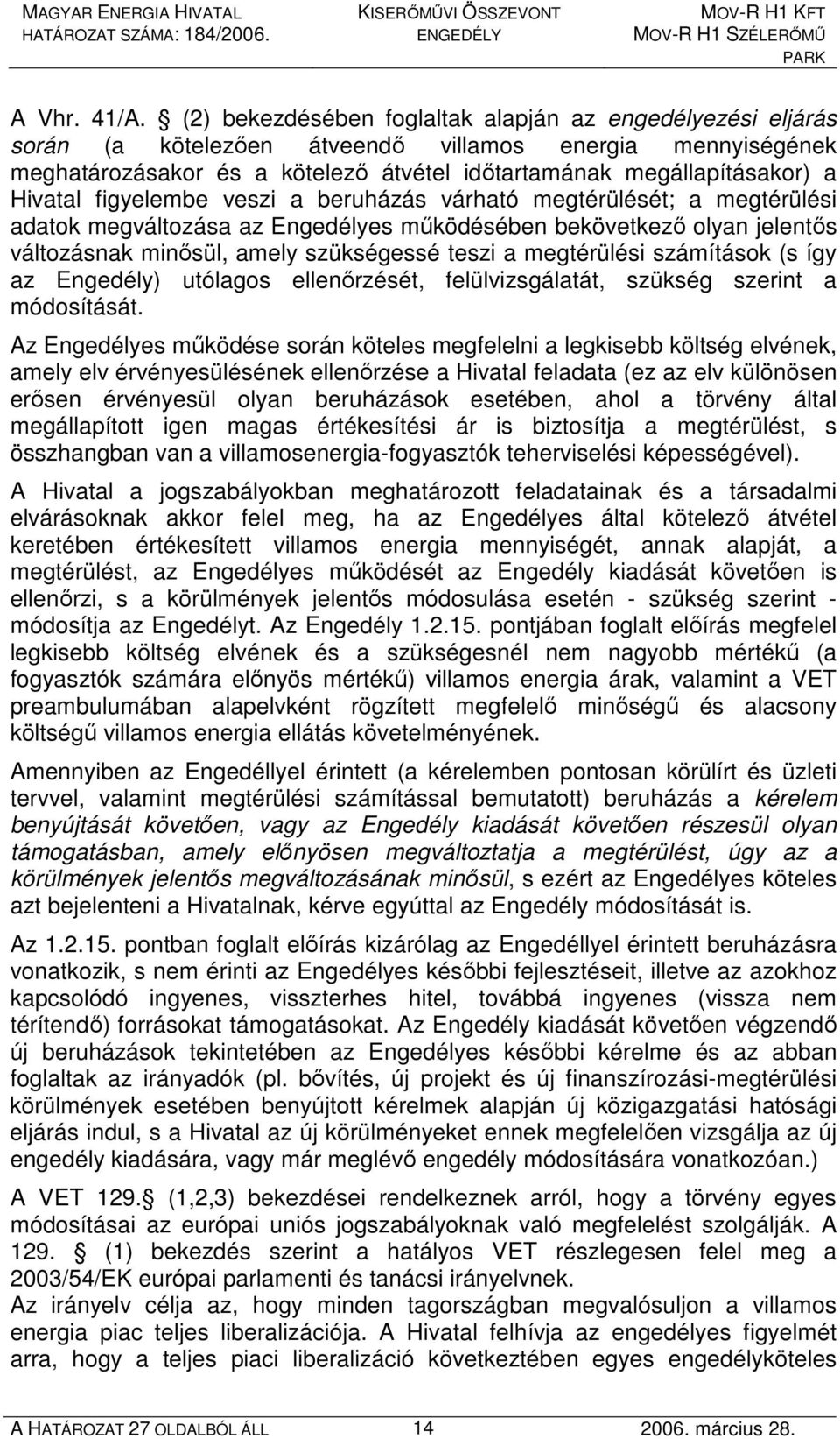 Hivatal figyelembe veszi a beruházás várható megtérülését; a megtérülési adatok megváltozása az Engedélyes mőködésében bekövetkezı olyan jelentıs változásnak minısül, amely szükségessé teszi a