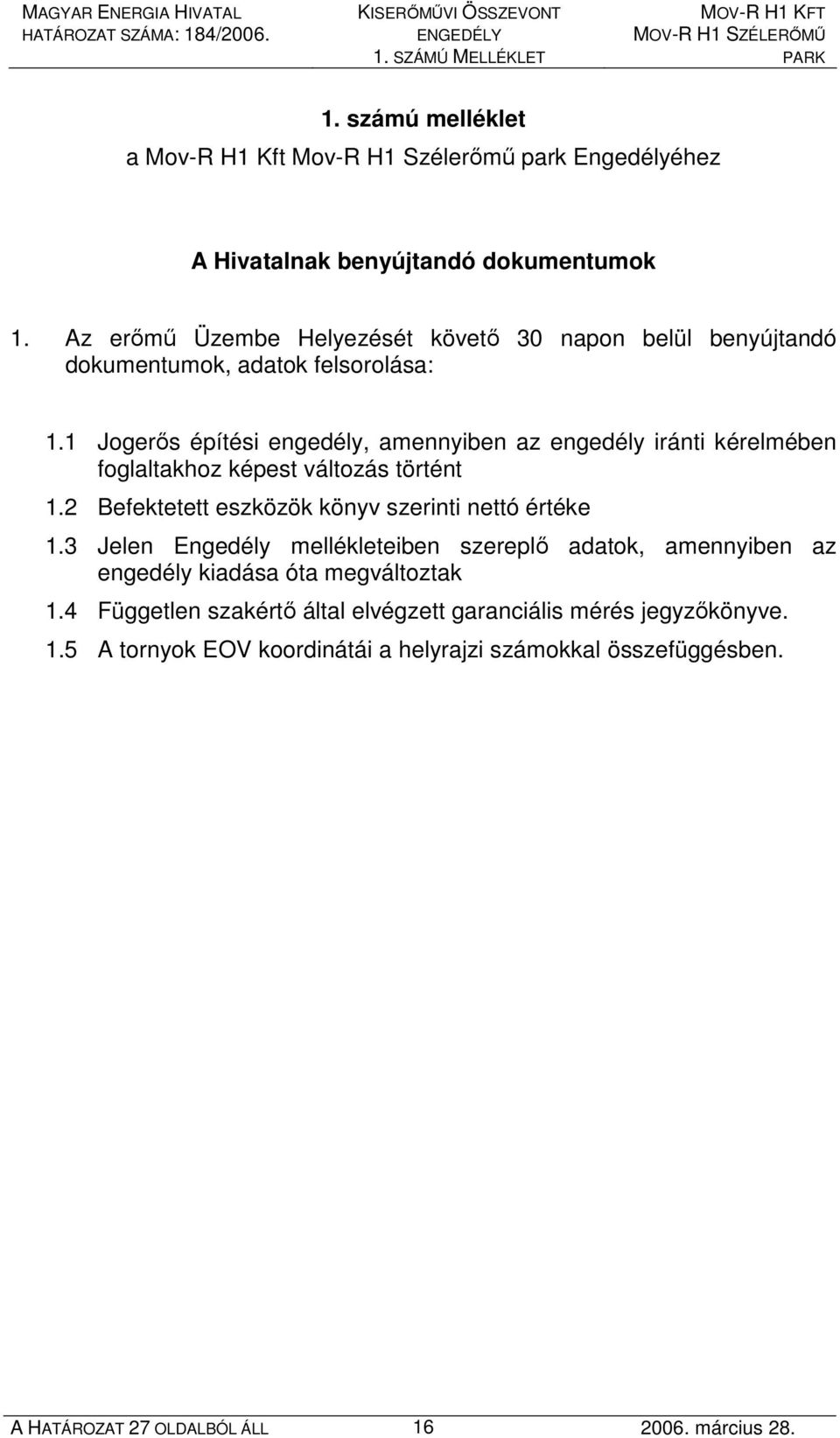 1 Jogerıs építési engedély, amennyiben az engedély iránti kérelmében foglaltakhoz képest változás történt 1.2 Befektetett eszközök könyv szerinti nettó értéke 1.