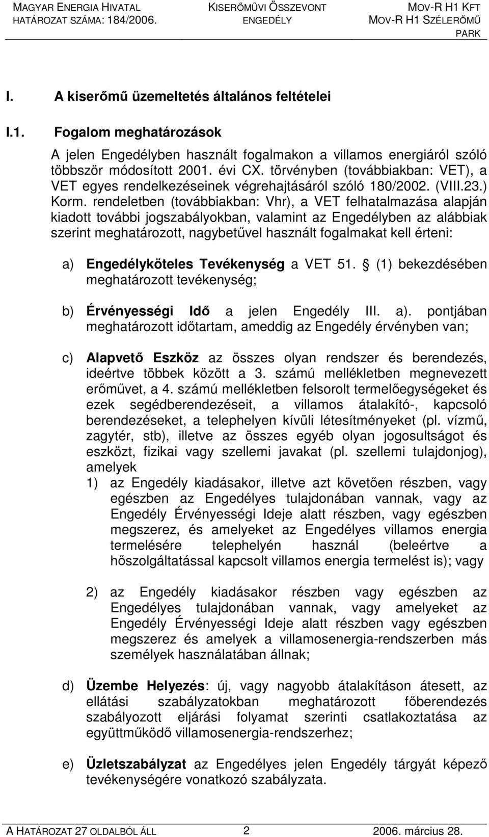 rendeletben (továbbiakban: Vhr), a VET felhatalmazása alapján kiadott további jogszabályokban, valamint az Engedélyben az alábbiak szerint meghatározott, nagybetővel használt fogalmakat kell érteni: