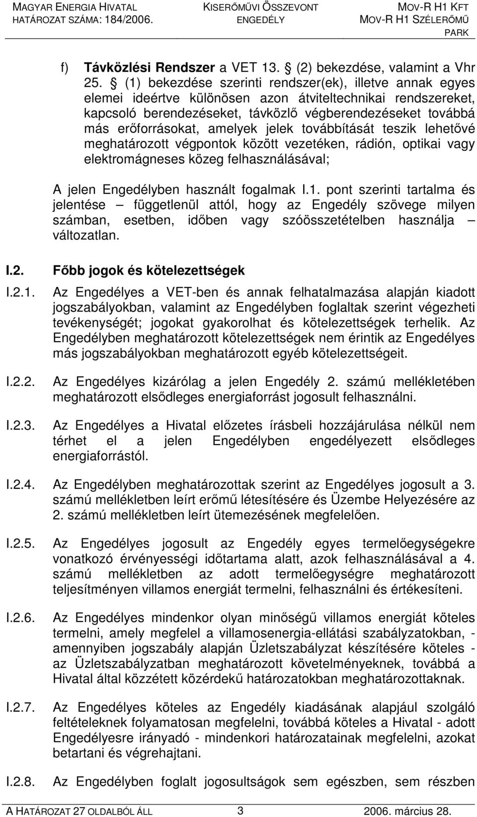 amelyek jelek továbbítását teszik lehetıvé meghatározott végpontok között vezetéken, rádión, optikai vagy elektromágneses közeg felhasználásával; A jelen Engedélyben használt fogalmak I.1.