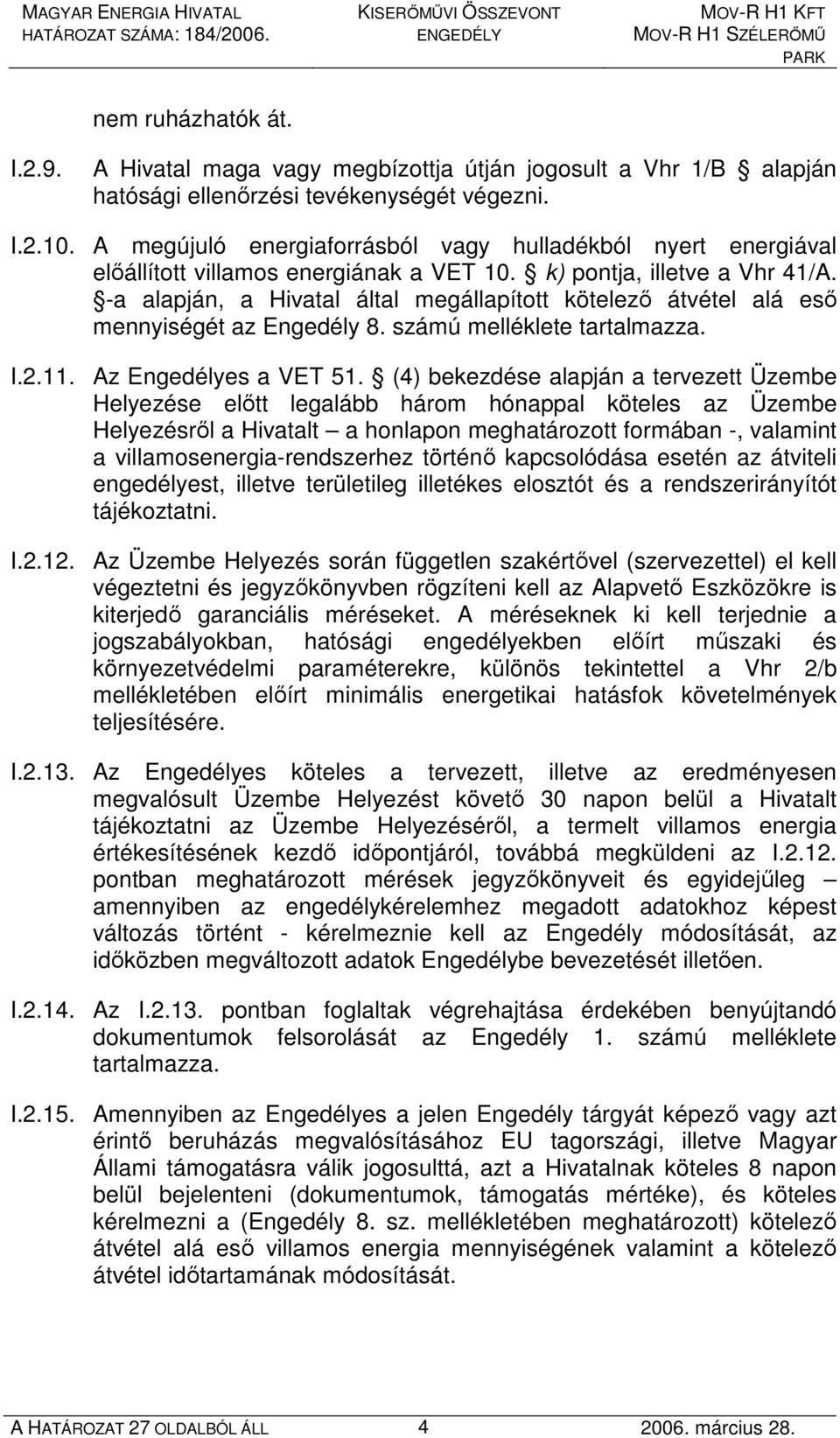 -a alapján, a Hivatal által megállapított kötelezı átvétel alá esı mennyiségét az Engedély 8. számú melléklete tartalmazza. I.2.11. Az Engedélyes a VET 51.