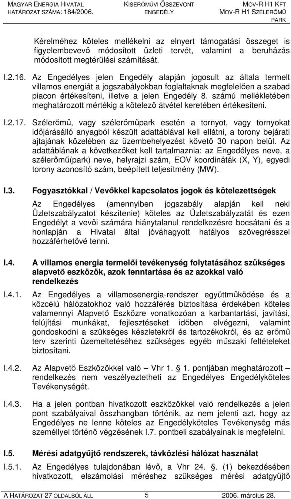 számú mellékletében meghatározott mértékig a kötelezı átvétel keretében értékesíteni. I.2.17.