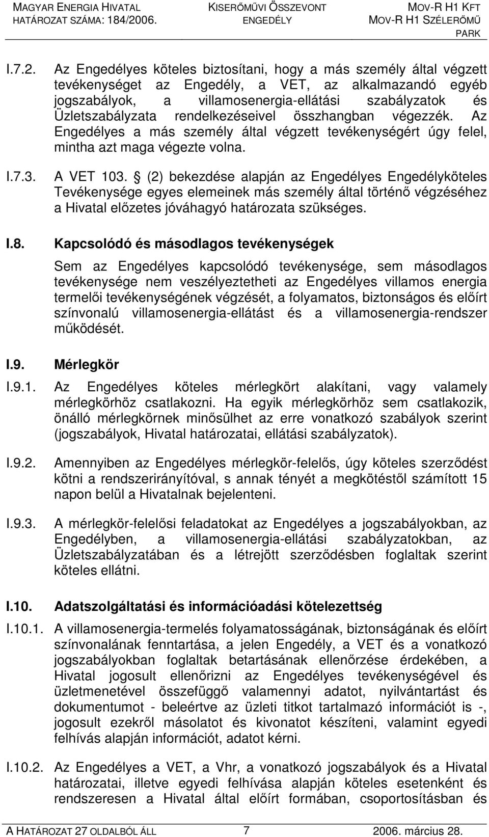 rendelkezéseivel összhangban végezzék. Az Engedélyes a más személy által végzett tevékenységért úgy felel, mintha azt maga végezte volna. A VET 103.