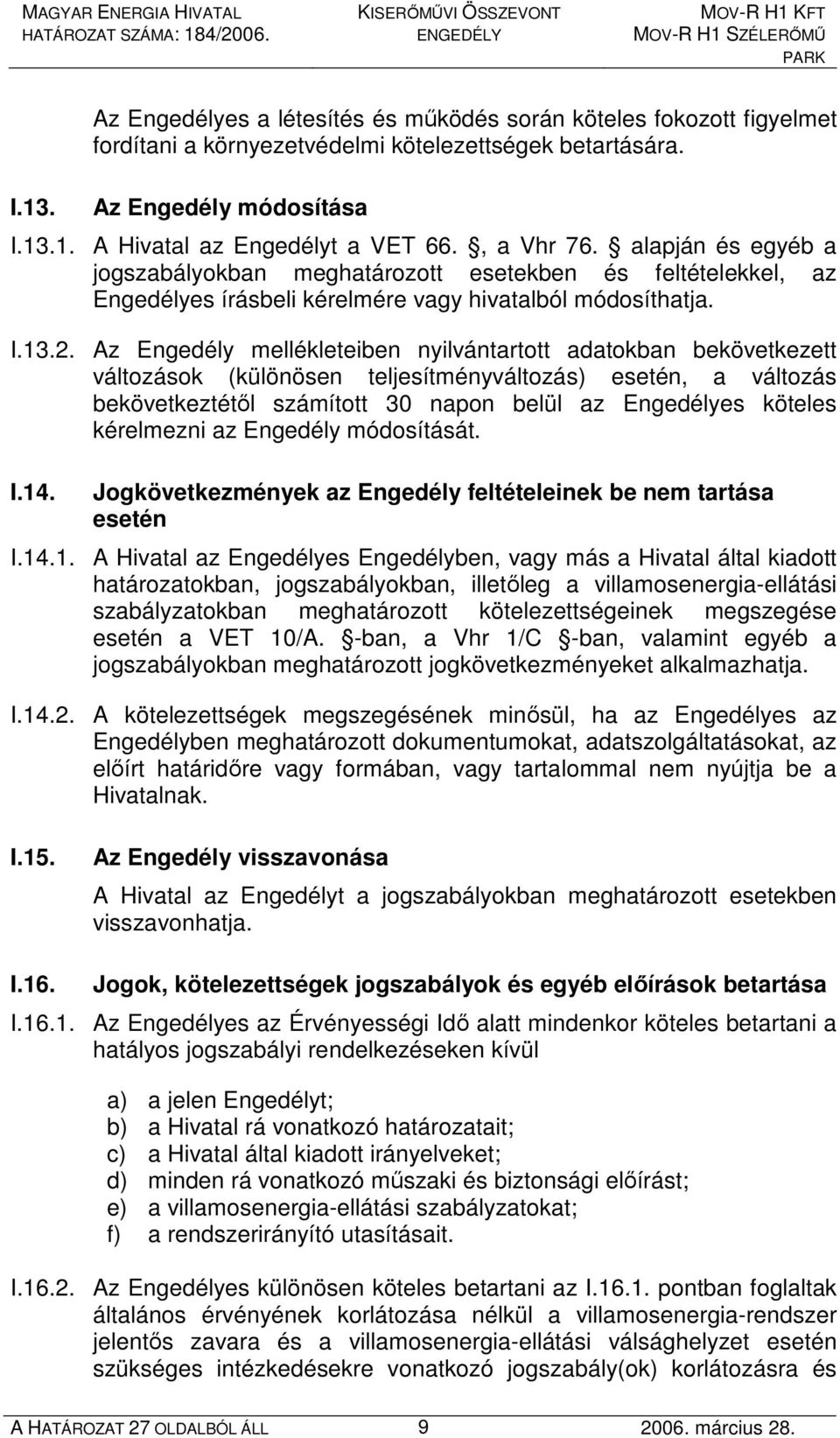 Az Engedély mellékleteiben nyilvántartott adatokban bekövetkezett változások (különösen teljesítményváltozás) esetén, a változás bekövetkeztétıl számított 30 napon belül az Engedélyes köteles