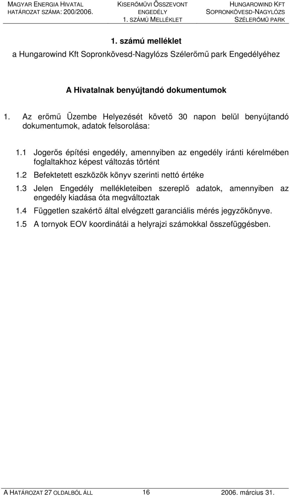 1 Jogerıs építési engedély, amennyiben az engedély iránti kérelmében foglaltakhoz képest változás történt 1.2 Befektetett eszközök könyv szerinti nettó értéke 1.