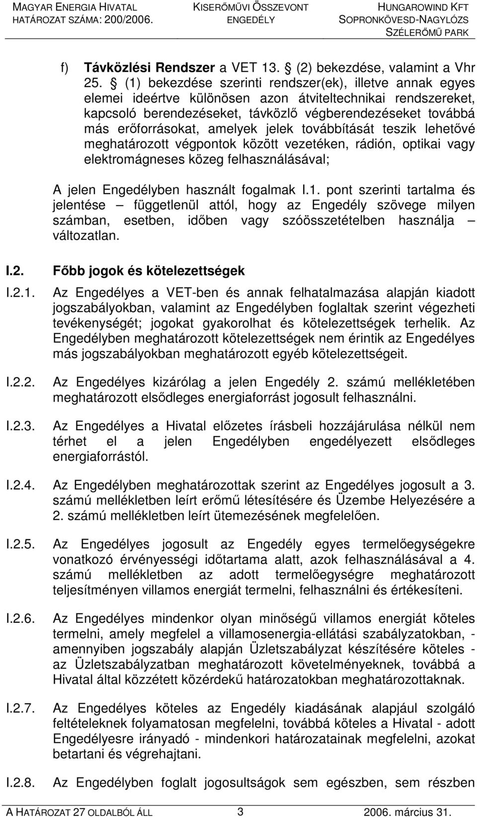 amelyek jelek továbbítását teszik lehetıvé meghatározott végpontok között vezetéken, rádión, optikai vagy elektromágneses közeg felhasználásával; A jelen Engedélyben használt fogalmak I.1.