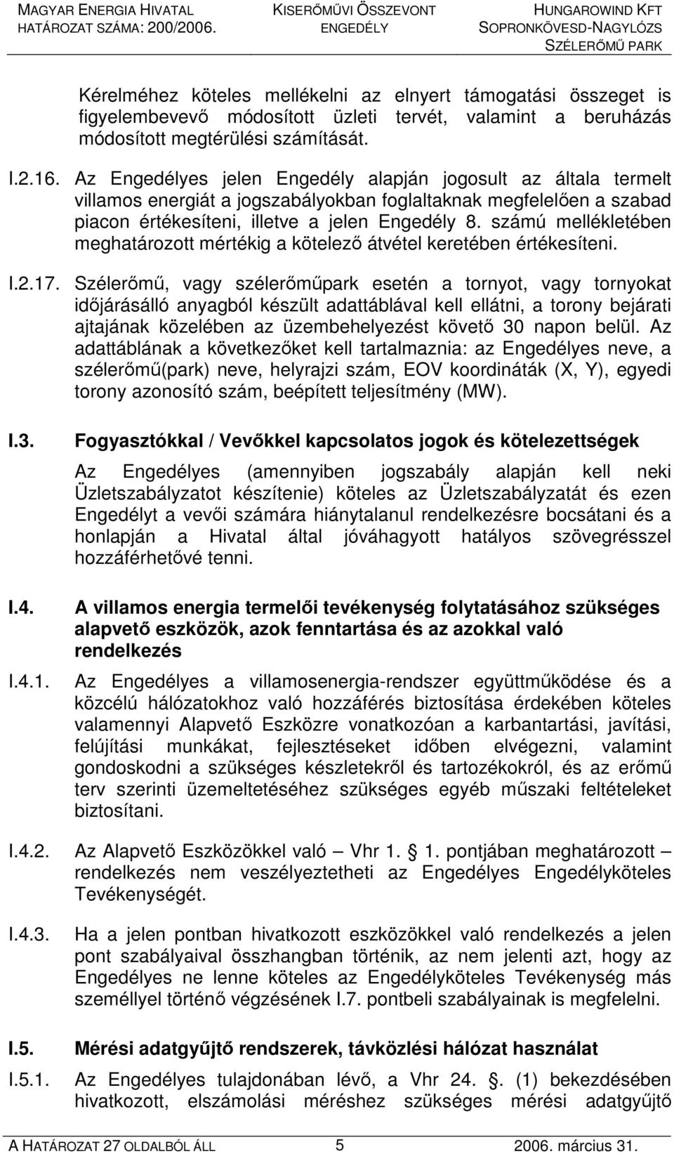 számú mellékletében meghatározott mértékig a kötelezı átvétel keretében értékesíteni. I.2.17.