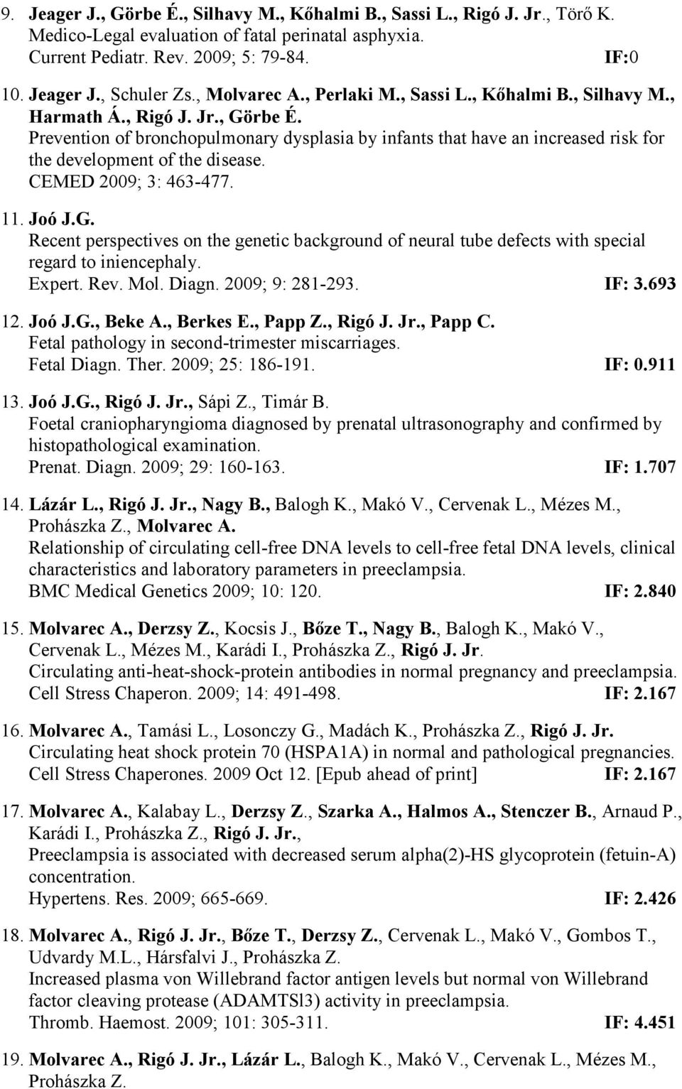 Prevention of bronchopulmonary dysplasia by infants that have an increased risk for the development of the disease. CEMED 2009; 3: 463-477. 11. Joó J.G.