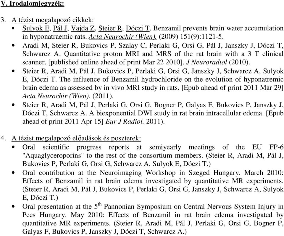 [published online ahead of print Mar 22 2010]. J Neuroradiol (2010). Steier R, Aradi M, Pál J, Bukovics P, Perlaki G, Orsi G, Janszky J, Schwarcz A, Sulyok E, Dóczi T.