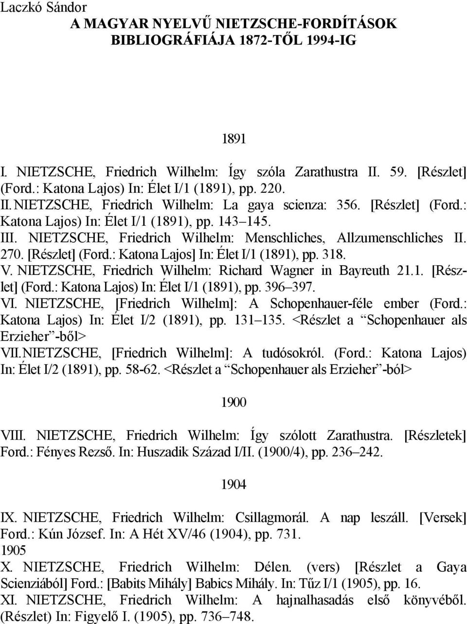 NIETZSCHE, Friedrich Wilhelm: Menschliches, Allzumenschliches II. 270. [Részlet] (Ford.: Katona Lajos] In: Élet I/1 (1891), pp. 318. V. NIETZSCHE, Friedrich Wilhelm: Richard Wagner in Bayreuth 21.1. [Részlet] (Ford.: Katona Lajos) In: Élet I/1 (1891), pp.