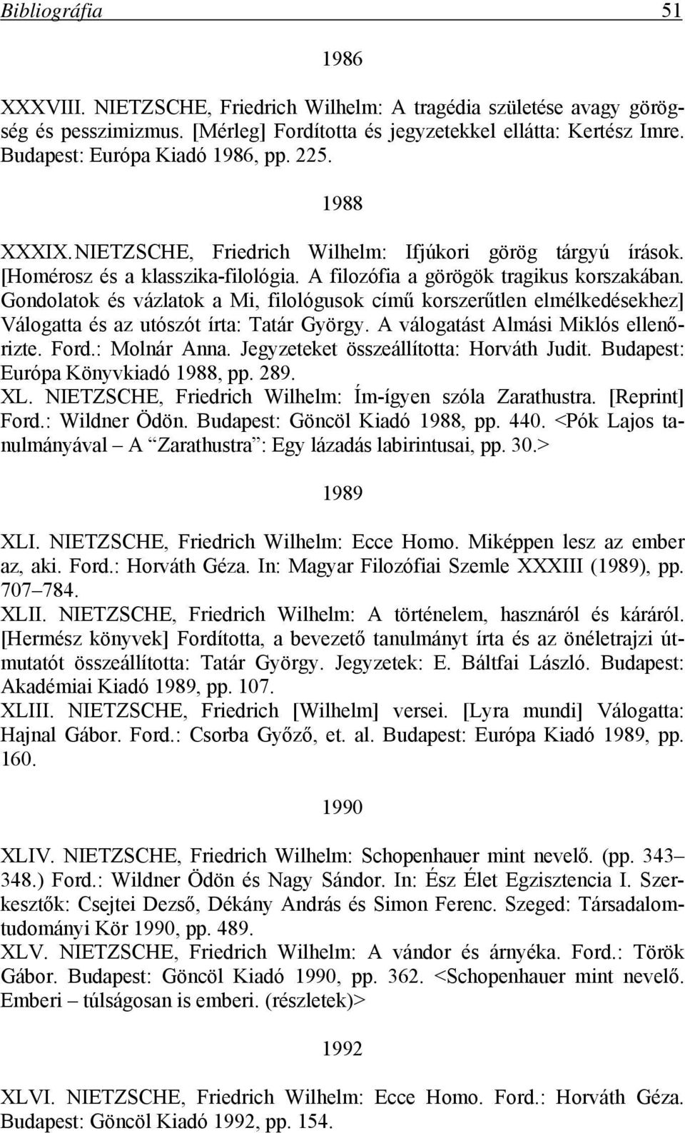 Gondolatok és vázlatok a Mi, filológusok című korszerűtlen elmélkedésekhez] Válogatta és az utószót írta: Tatár György. A válogatást Almási Miklós ellenőrizte. Ford.: Molnár Anna.