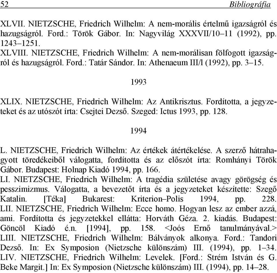 Fordította, a jegyzeteket és az utószót írta: Csejtei Dezső. Szeged: Ictus 1993, pp. 128. 1994 L. NIETZSCHE, Friedrich Wilhelm: Az értékek átértékelése.