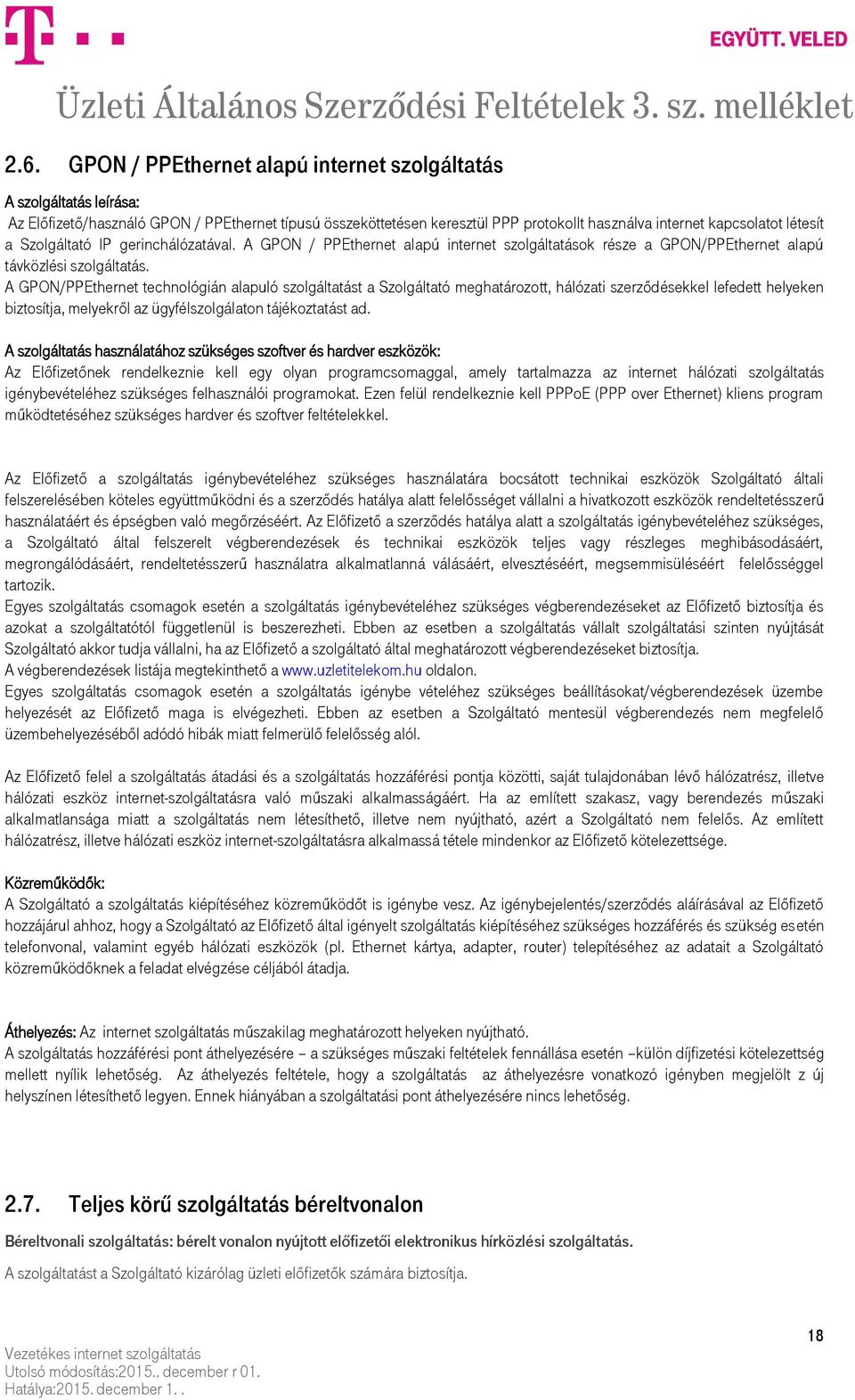 A GPON/PPEthernet technológián alapuló szolgáltatást a Szolgáltató meghatározott, hálózati szerződésekkel lefedett helyeken biztosítja, melyekről az ügyfélszolgálaton tájékoztatást ad.