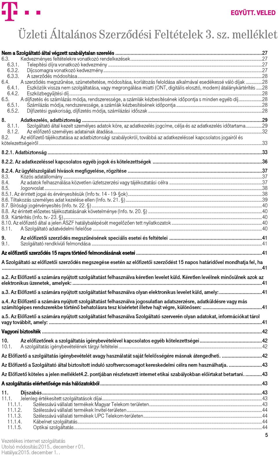 Eszközök vissza nem szolgáltatása, vagy megrongálása miatti (ONT, digitális elosztó, modem) átalánykártérítés... 28 6.4.2. Eszközbegyűjtési díj... 28 6.5.