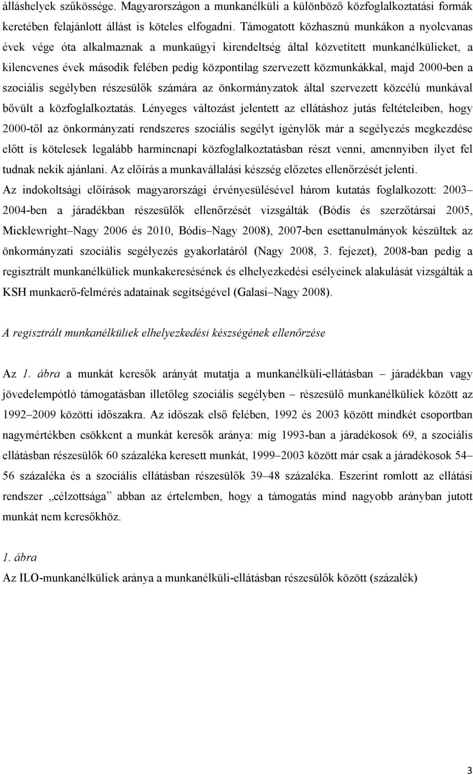 közmunkákkal, majd 2000-ben a szociális segélyben részesülők számára az önkormányzatok által szervezett közcélú munkával bővült a közfoglalkoztatás.
