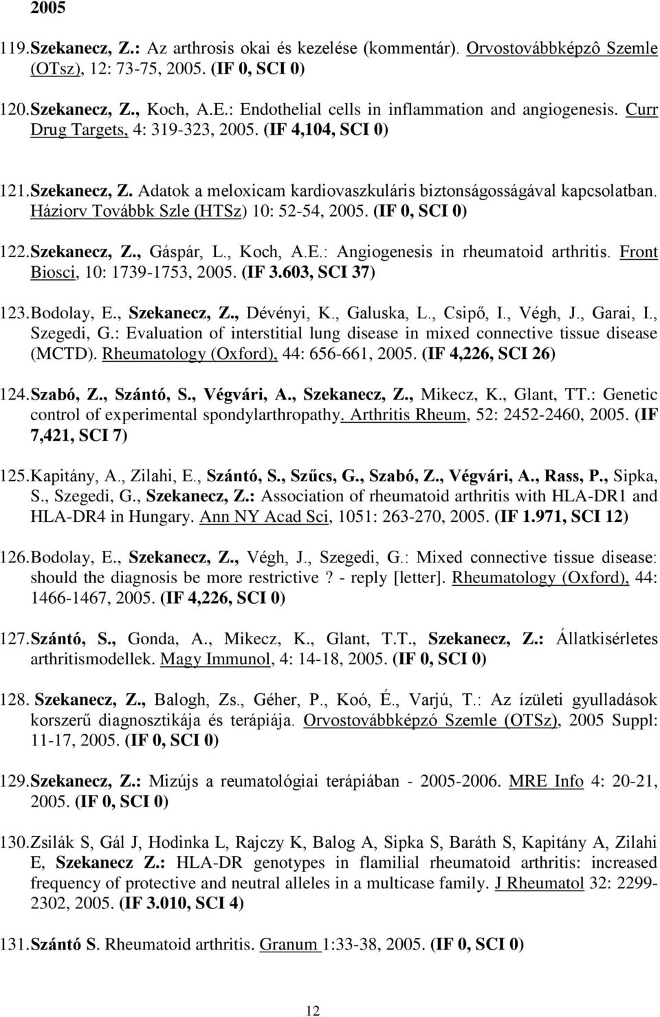 Háziorv Továbbk Szle (HTSz) 10: 52-54, 2005. (IF 0, SCI 0) 122. Szekanecz, Z., Gáspár, L., Koch, A.E.: Angiogenesis in rheumatoid arthritis. Front Biosci, 10: 1739-1753, 2005. (IF 3.603, SCI 37) 123.