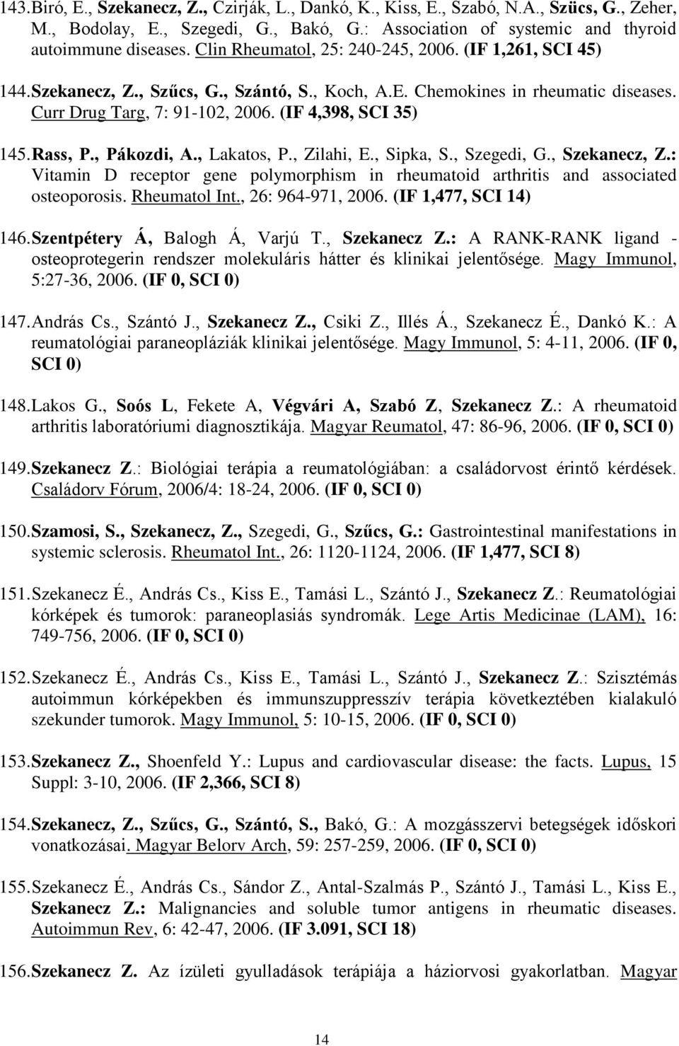 Rass, P., Pákozdi, A., Lakatos, P., Zilahi, E., Sipka, S., Szegedi, G., Szekanecz, Z.: Vitamin D receptor gene polymorphism in rheumatoid arthritis and associated osteoporosis. Rheumatol Int.