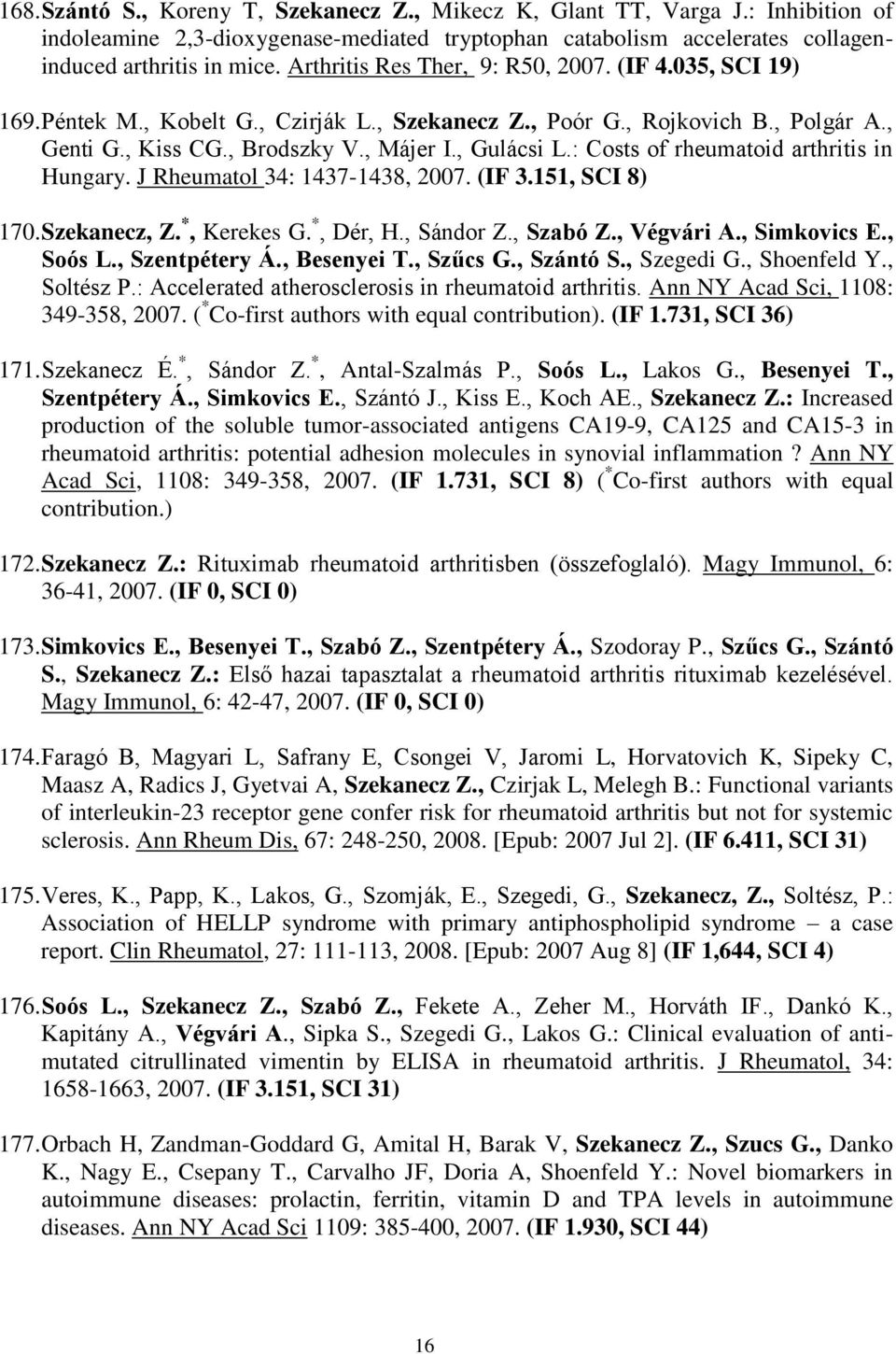 : Costs of rheumatoid arthritis in Hungary. J Rheumatol 34: 1437-1438, 2007. (IF 3.151, SCI 8) 170. Szekanecz, Z. *, Kerekes G. *, Dér, H., Sándor Z., Szabó Z., Végvári A., Simkovics E., Soós L.