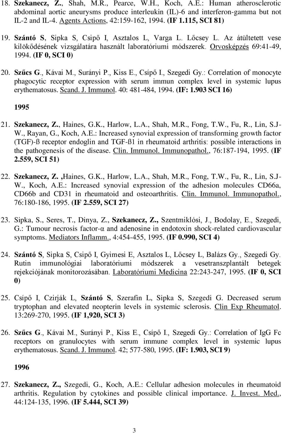 Orvosképzés 69:41-49, 1994. (IF 0, SCI 0) 20. Szűcs G., Kávai M., Surányi P., Kiss E., Csípő I., Szegedi Gy.
