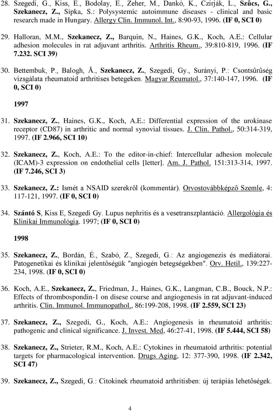 Arthritis Rheum., 39:810-819, 1996. (IF 7.232. SCI 39) 30. Bettembuk, P., Balogh, Å., Szekanecz, Z., Szegedi, Gy., Surányi, P.: Csontsûrûség vizsgálata rheumatoid arthritises betegeken.