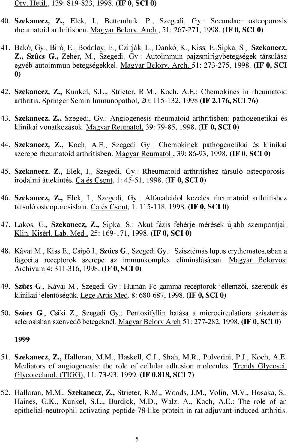 : Autoimmun pajzsmirigybetegségek társulása egyéb autoimmun betegségekkel. Magyar Belorv. Arch. 51: 273-275, 1998. (IF 0, SCI 0) 42. Szekanecz, Z., Kunkel, S.L., Strieter, R.M., Koch, A.E.