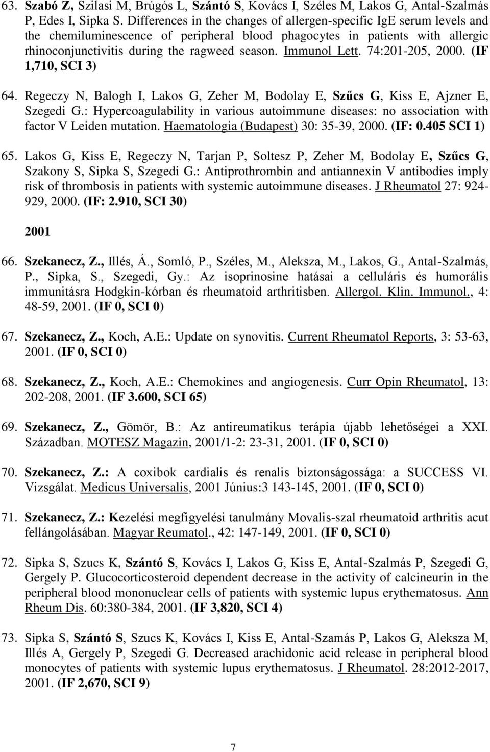 Immunol Lett. 74:201-205, 2000. (IF 1,710, SCI 3) 64. Regeczy N, Balogh I, Lakos G, Zeher M, Bodolay E, Szűcs G, Kiss E, Ajzner E, Szegedi G.