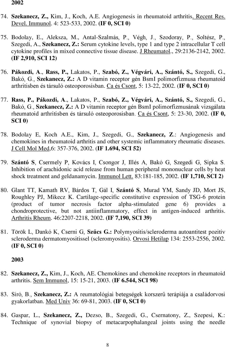 , 29:2136-2142, 2002. (IF 2,910, SCI 12) 76. Pákozdi, A., Rass, P., Lakatos, P., Szabó, Z., Végvári, A., Szántó, S., Szegedi, G., Bakó, G., Szekanecz, Z.