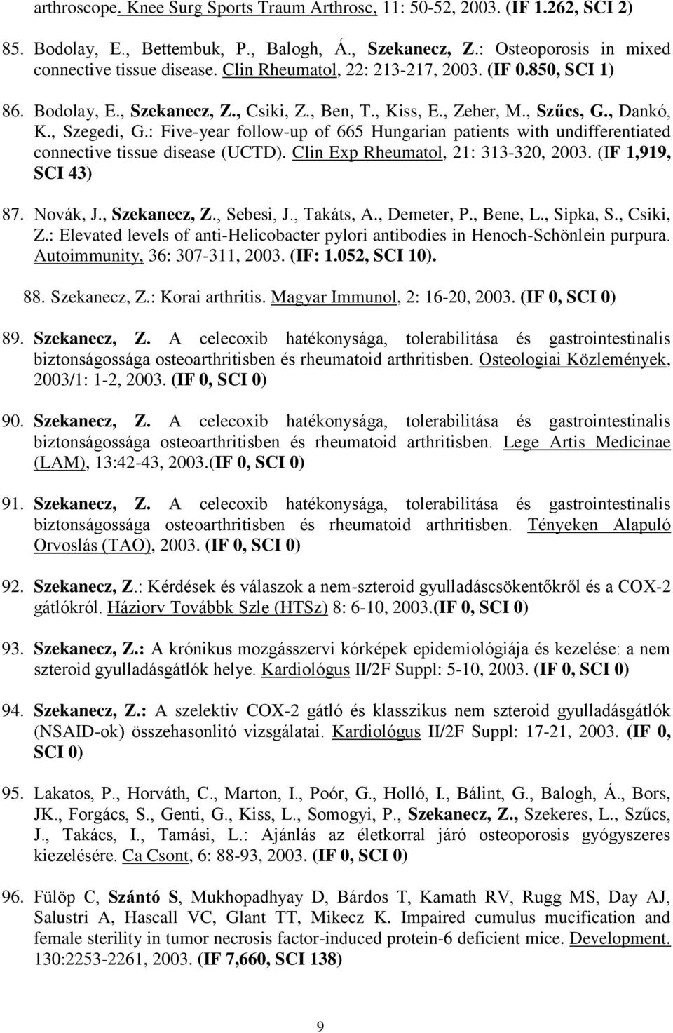 : Five-year follow-up of 665 Hungarian patients with undifferentiated connective tissue disease (UCTD). Clin Exp Rheumatol, 21: 313-320, 2003. (IF 1,919, SCI 43) 87. Novák, J., Szekanecz, Z.