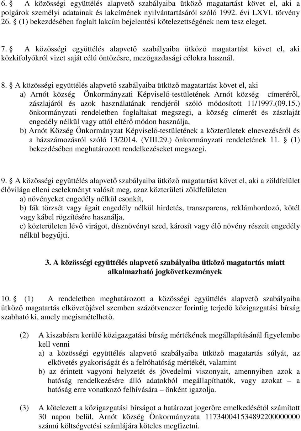 A közösségi együttélés alapvető szabályaiba ütköző magatartást követ el, aki közkifolyókról vizet saját célú öntözésre, mezőgazdasági célokra használ. 8.