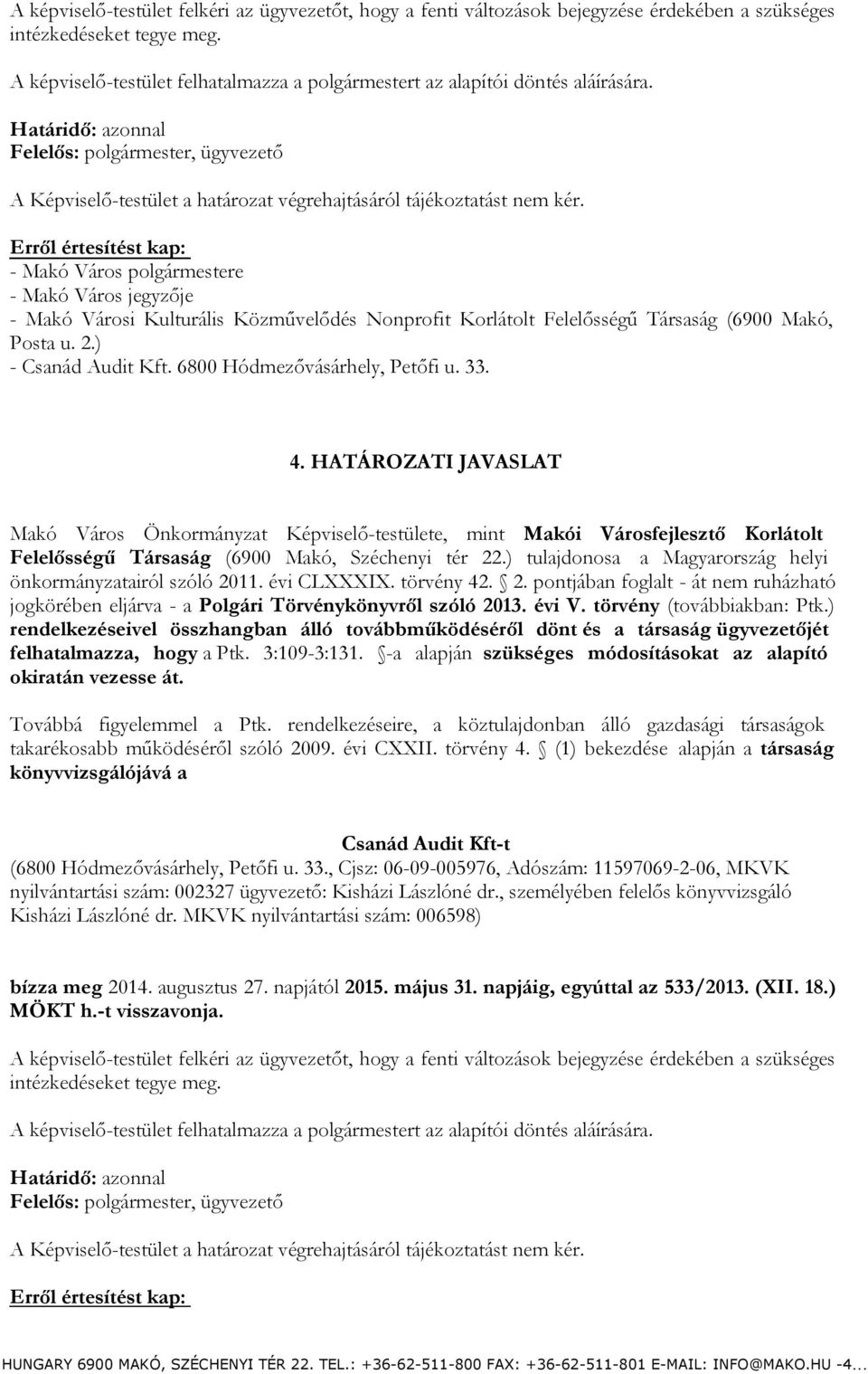 ) tulajdonosa a Magyarország helyi önkormányzatairól szóló 2011. évi CLXXXIX. törvény 42. 2. pontjában foglalt - át nem ruházható jogkörében eljárva - a Polgári Törvénykönyvről szóló 2013. évi V.