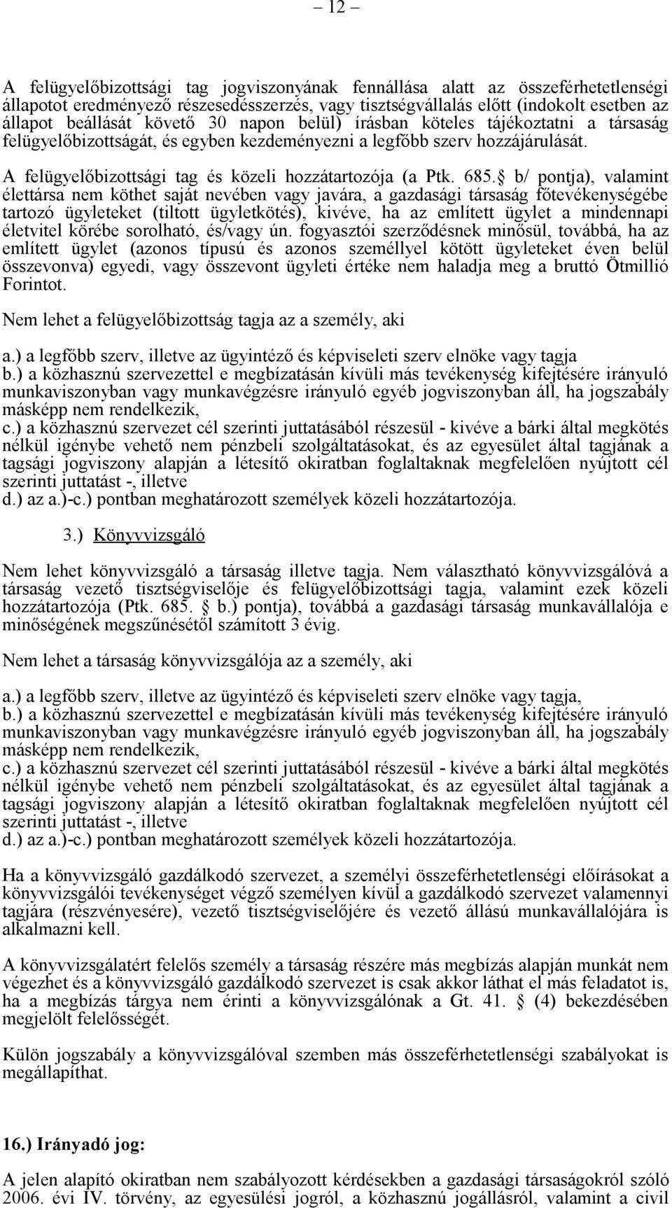 b/ pontja), valamint élettársa nem köthet saját nevében vagy javára, a gazdasági társaság főtevékenységébe tartozó ügyleteket (tiltott ügyletkötés), kivéve, ha az említett ügylet a mindennapi