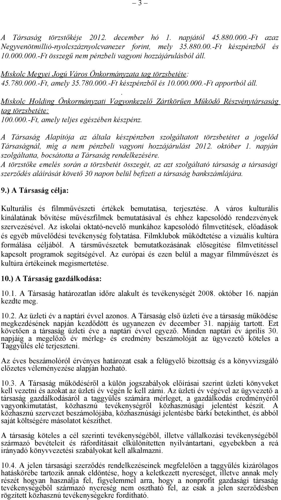 . Miskolc Holding Önkormányzati Vagyonkezelő Zártkörűen Működő Részvénytársaság tag törzsbetéte: 100.000.-Ft, amely teljes egészében készpénz.