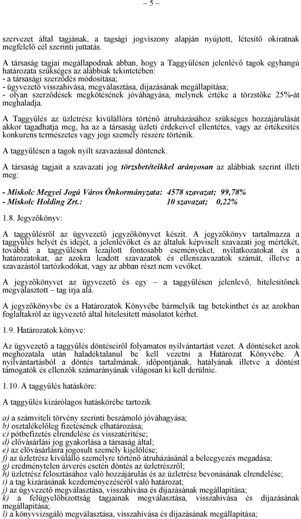 megválasztása, díjazásának megállapítása; - olyan szerződések megkötésének jóváhagyása, melynek értéke a törzstőke 25%-át meghaladja.