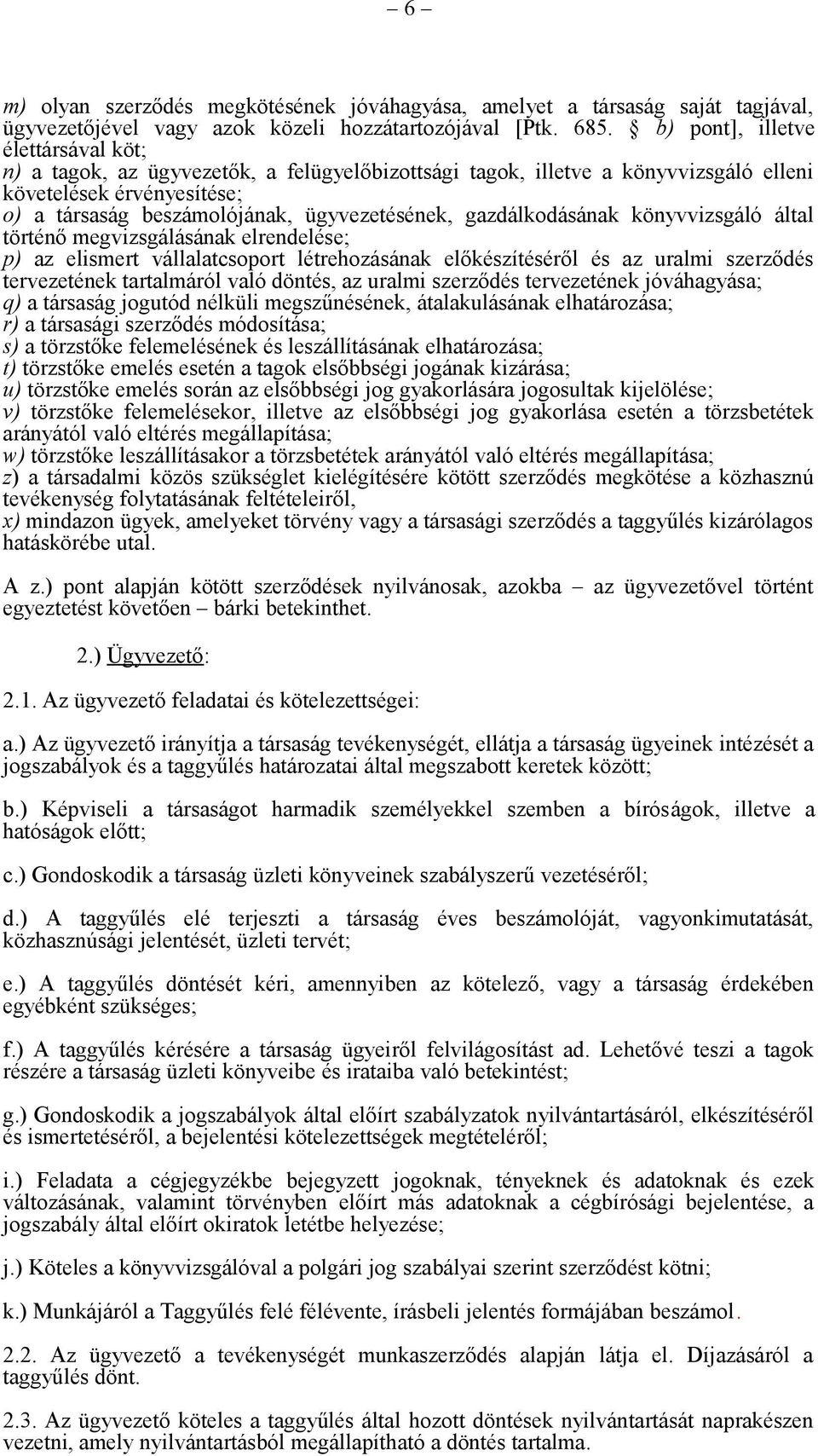 gazdálkodásának könyvvizsgáló által történő megvizsgálásának elrendelése; p) az elismert vállalatcsoport létrehozásának előkészítéséről és az uralmi szerződés tervezetének tartalmáról való döntés, az