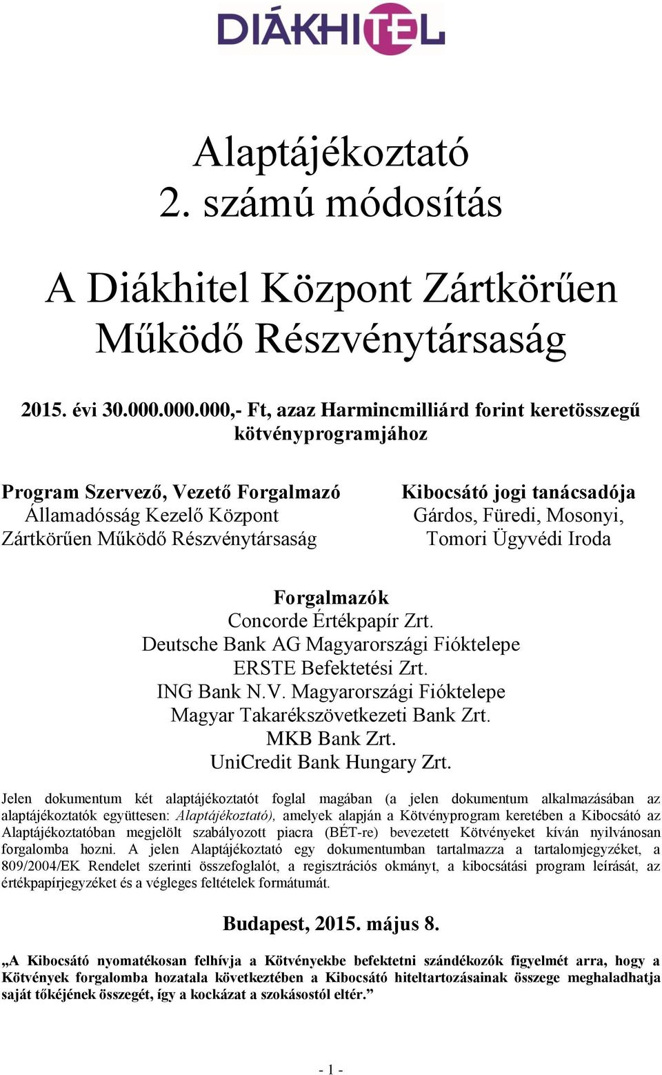 tanácsadója Gárdos, Füredi, Mosonyi, Tomori Ügyvédi Iroda Forgalmazók Concorde Értékpapír Zrt. Deutsche Bank AG Magyarországi Fióktelepe ERSTE Befektetési Zrt. ING Bank N.V.