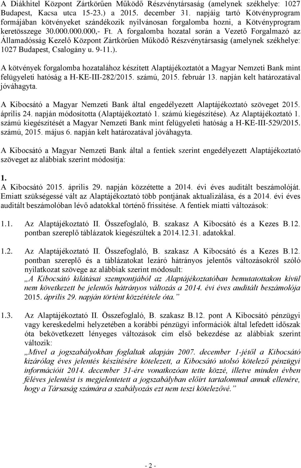 A forgalomba hozatal során a Vezető Forgalmazó az Államadósság Kezelő Központ Zártkörűen Működő Részvénytársaság (amelynek székhelye: 1027 Budapest, Csalogány u. 9-11.).