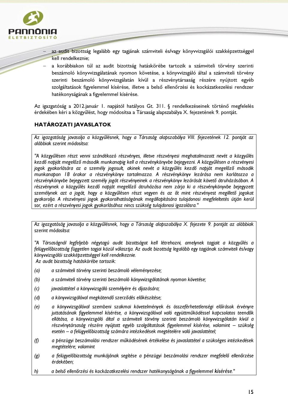 kísérése, illetve a belső ellenőrzési és kockázatkezelési rendszer hatékonyságának a figyelemmel kísérése. Az igazgatóság a 2012.január 1. napjától hatályos Gt. 311.