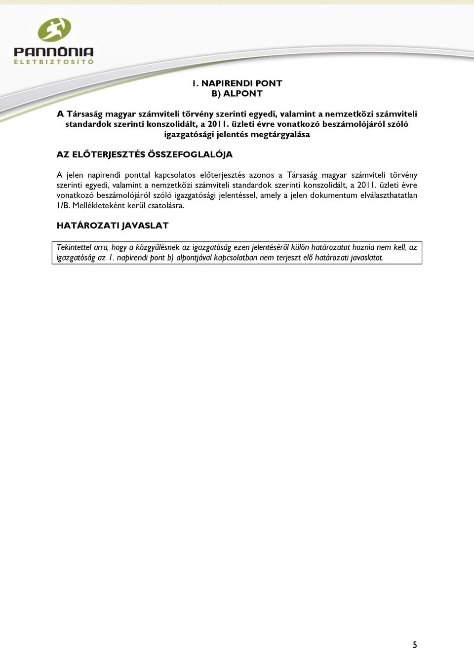 valamint a nemzetközi számviteli standardok szerinti konszolidált, a 2011. üzleti évre vonatkozó beszámolójáról szóló igazgatósági jelentéssel, amely a jelen dokumentum elválaszthatatlan 1/B.