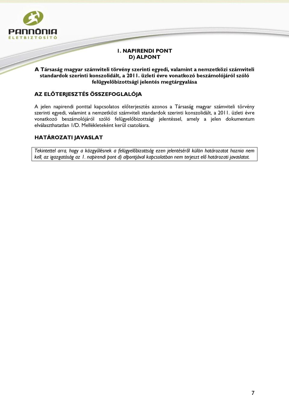 valamint a nemzetközi számviteli standardok szerinti konszolidált, a 2011. üzleti évre vonatkozó beszámolójáról szóló felügyelőbizottsági jelentéssel, amely a jelen dokumentum elválaszthatatlan 1/D.